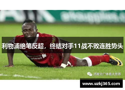 利物浦绝笔反超，终结对手11战不败连胜势头