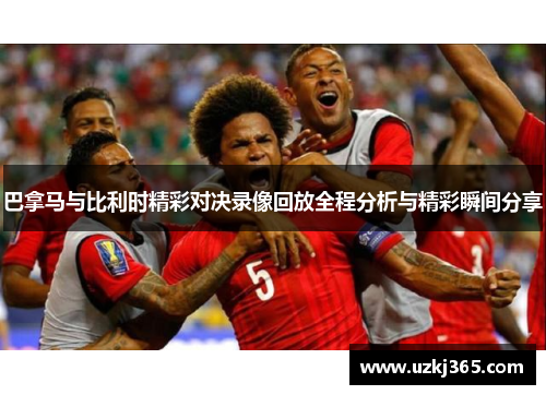 巴拿马与比利时精彩对决录像回放全程分析与精彩瞬间分享