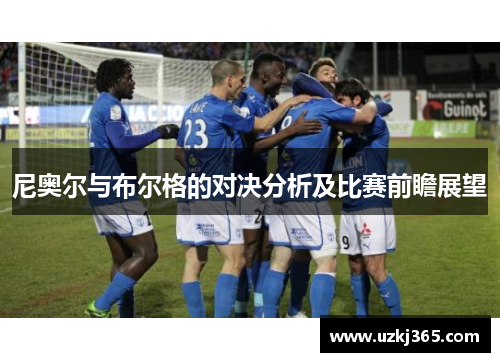 尼奥尔与布尔格的对决分析及比赛前瞻展望
