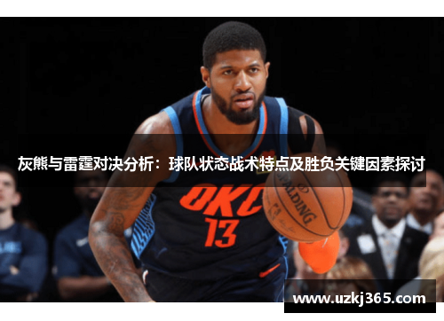 灰熊与雷霆对决分析：球队状态战术特点及胜负关键因素探讨